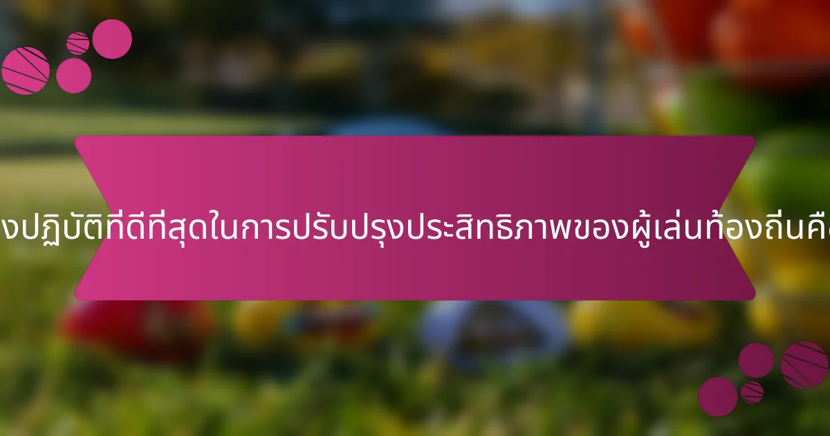 แนวทางปฏิบัติที่ดีที่สุดในการปรับปรุงประสิทธิภาพของผู้เล่นท้องถิ่นคืออะไร?