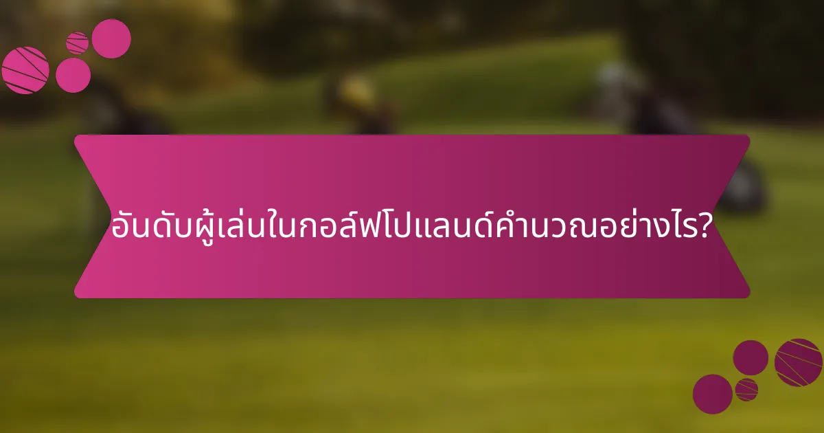 อันดับผู้เล่นในกอล์ฟโปแลนด์คำนวณอย่างไร?
