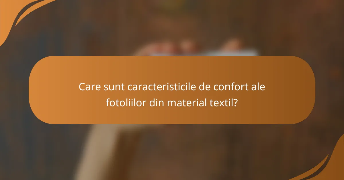 Care sunt caracteristicile de confort ale fotoliilor din material textil?