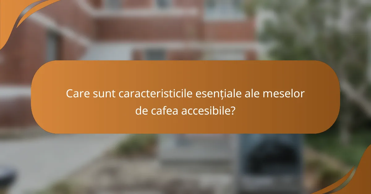 Care sunt caracteristicile esențiale ale meselor de cafea accesibile?
