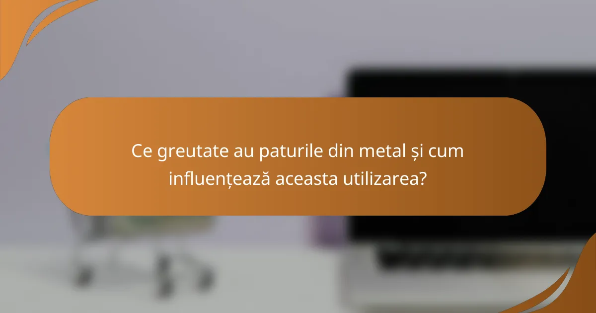 Ce greutate au paturile din metal și cum influențează aceasta utilizarea?