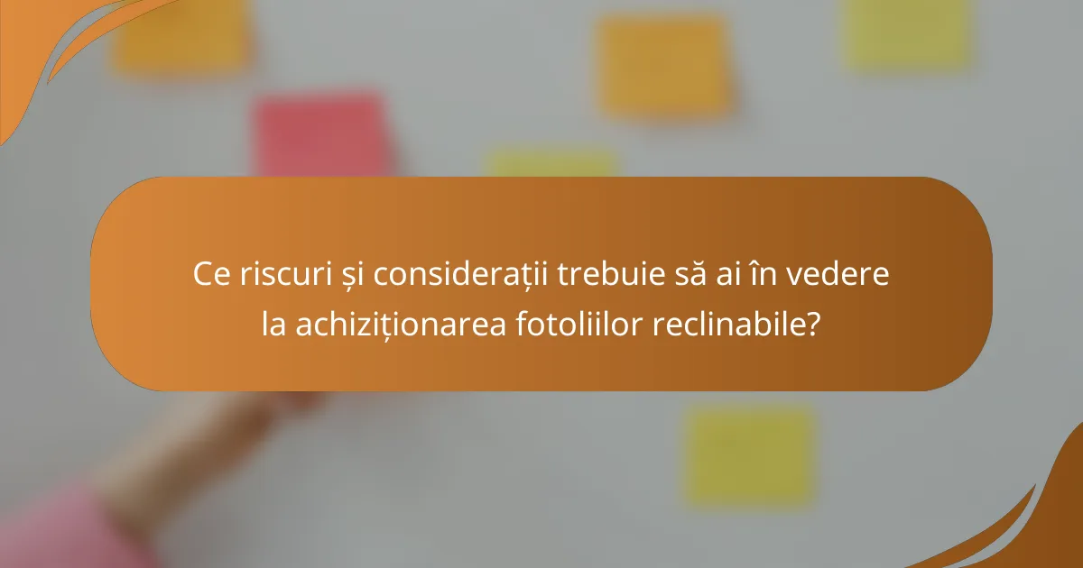 Ce riscuri și considerații trebuie să ai în vedere la achiziționarea fotoliilor reclinabile?