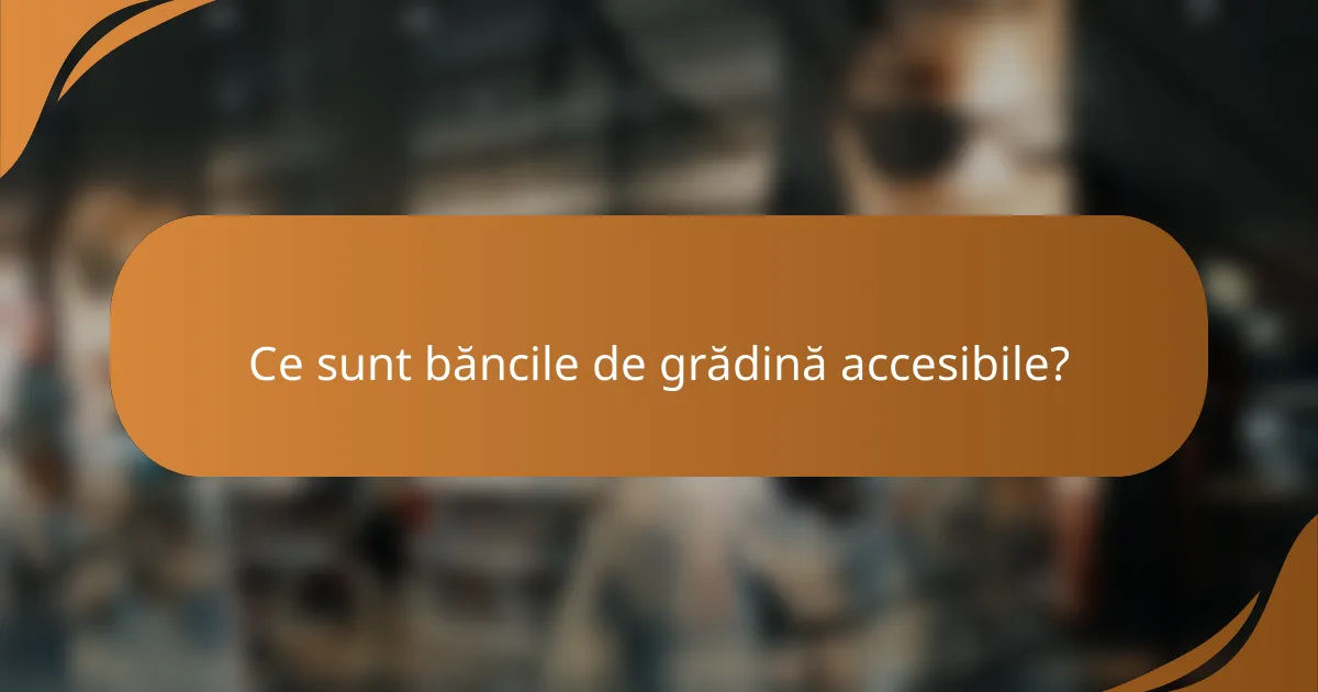Ce sunt băncile de grădină accesibile?