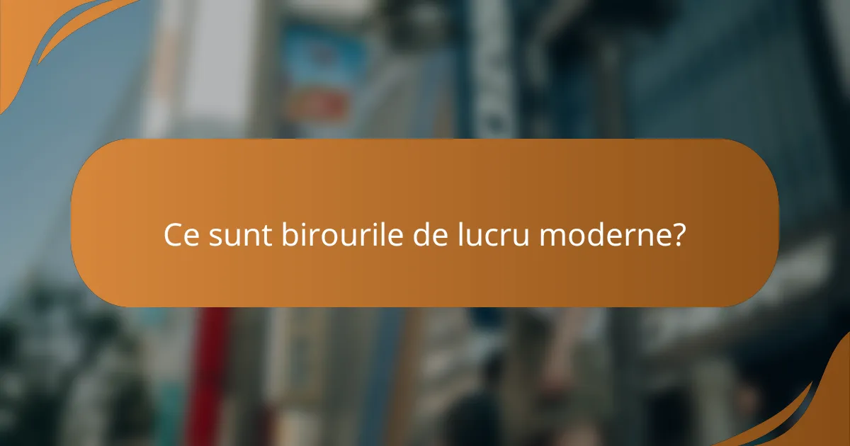 Ce sunt birourile de lucru moderne?