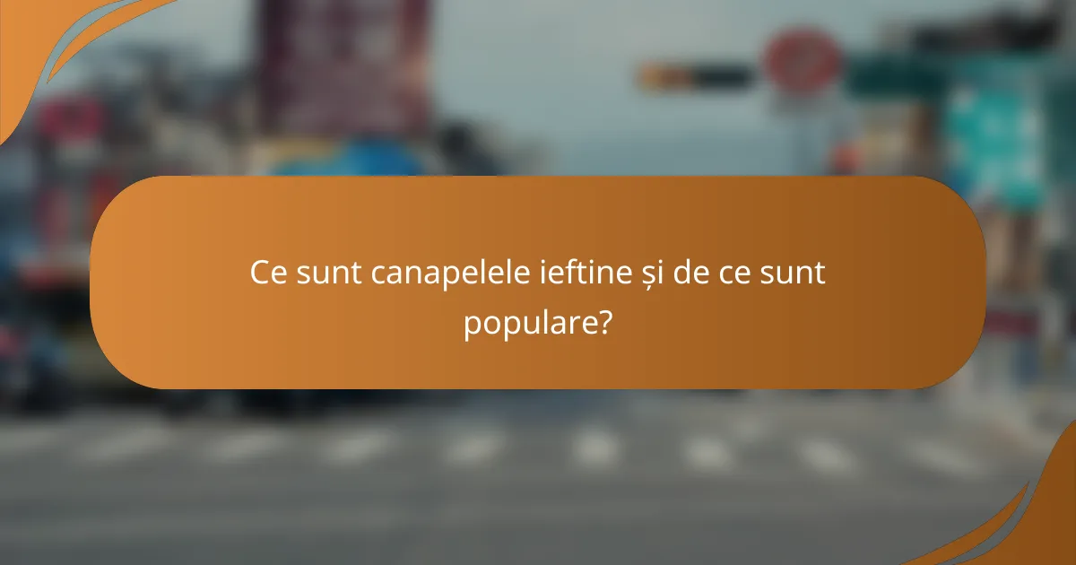 Ce sunt canapelele ieftine și de ce sunt populare?