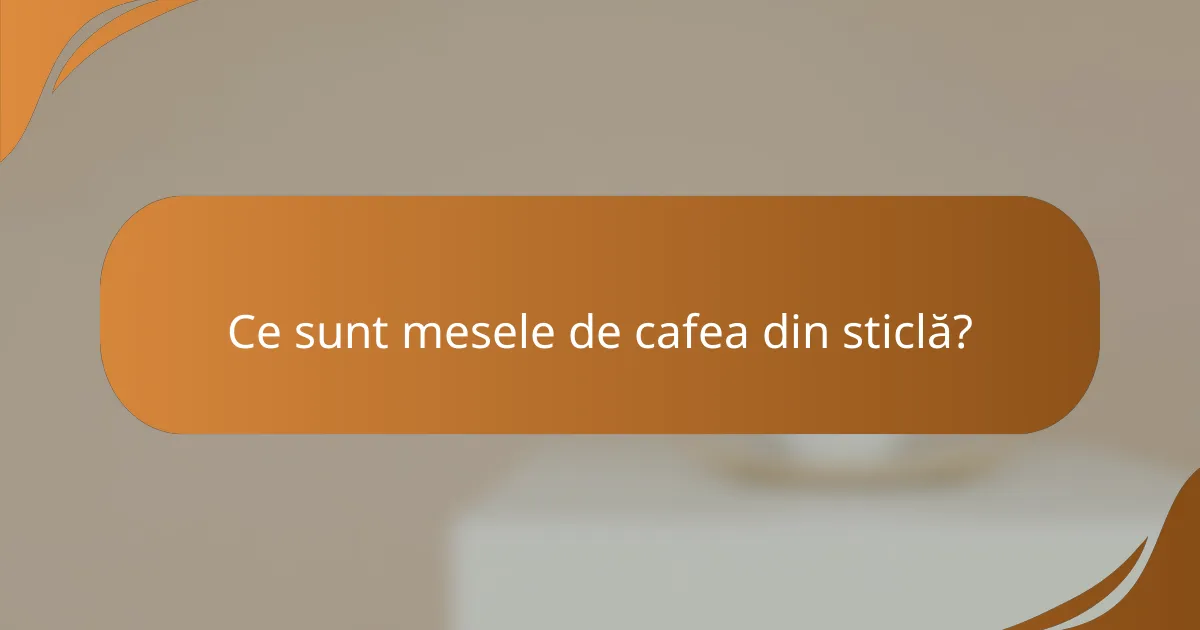 Ce sunt mesele de cafea din sticlă?