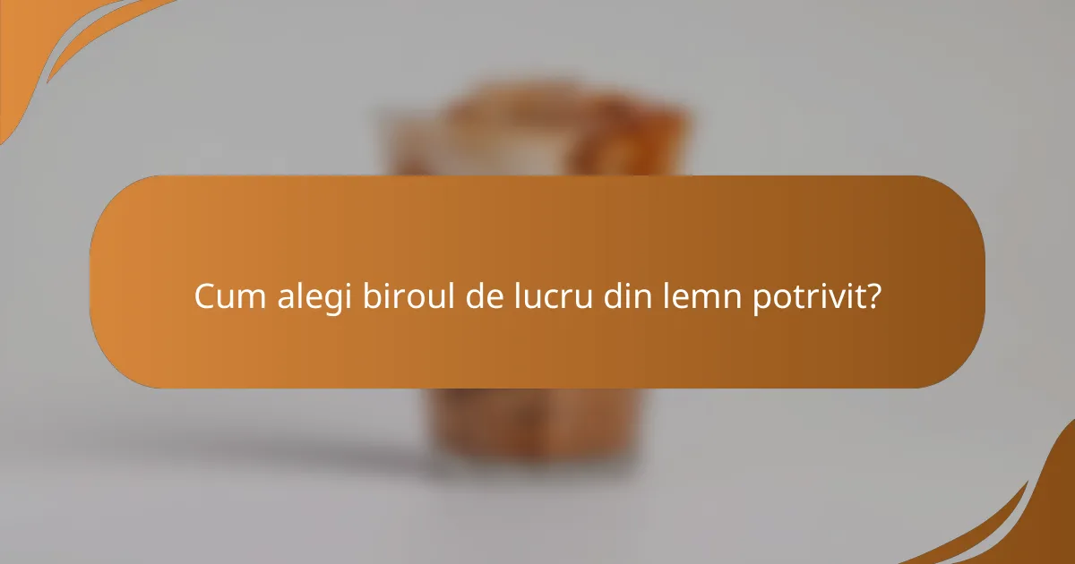 Cum alegi biroul de lucru din lemn potrivit?