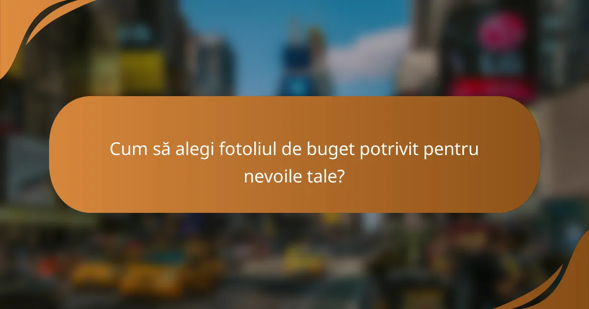 Cum să alegi fotoliul de buget potrivit pentru nevoile tale?