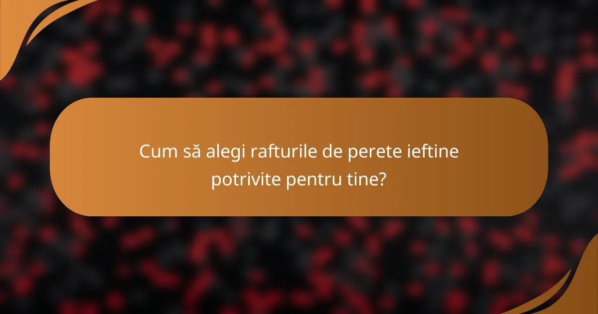 Cum să alegi rafturile de perete ieftine potrivite pentru tine?