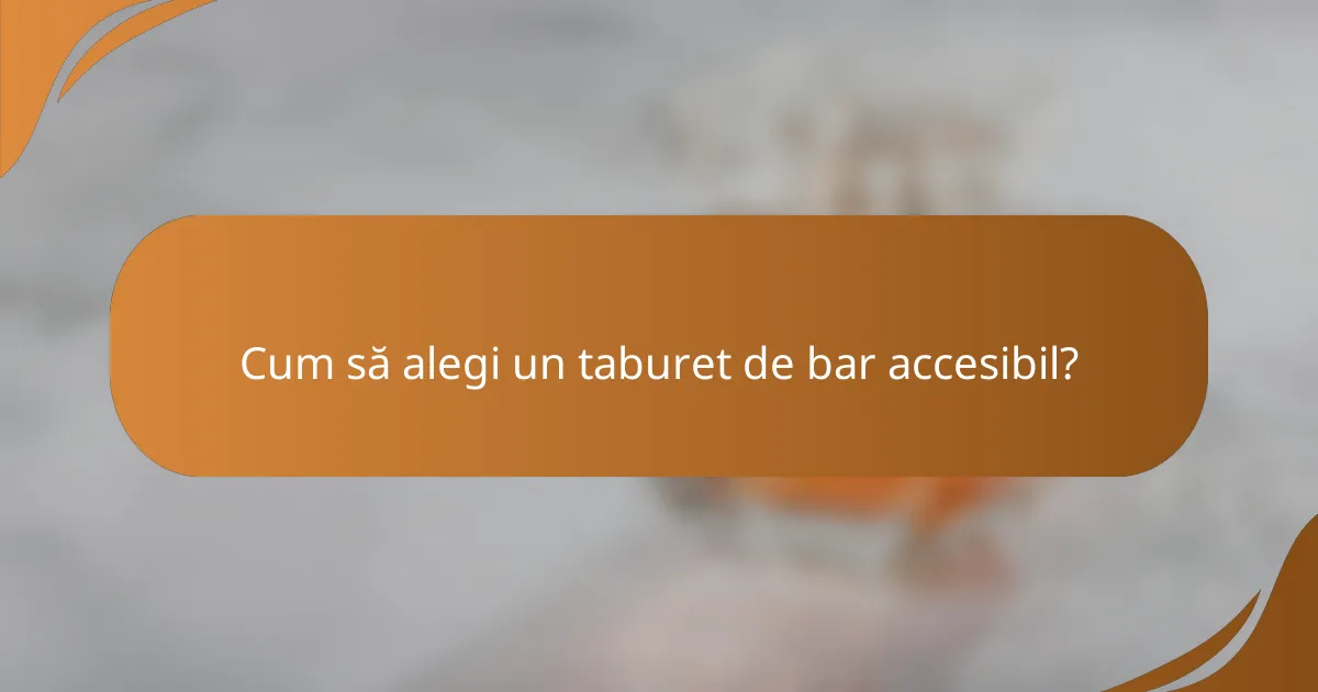 Cum să alegi un taburet de bar accesibil?