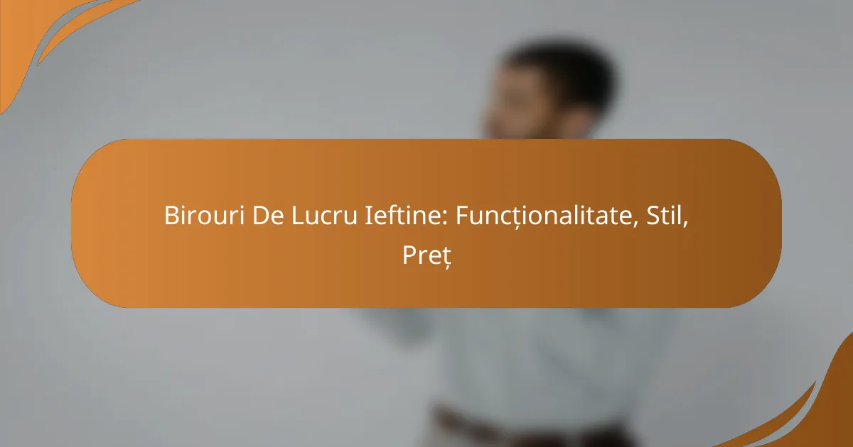 Birouri De Lucru Ieftine: Funcționalitate, Stil, Preț