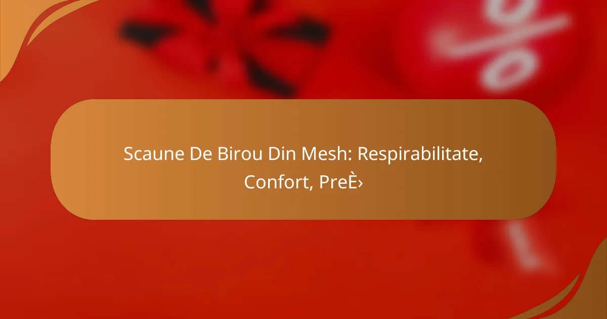 Scaune De Birou Din Mesh: Respirabilitate, Confort, Preț