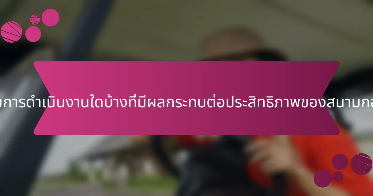 ปัจจัยการดำเนินงานใดบ้างที่มีผลกระทบต่อประสิทธิภาพของสนามกอล์ฟ?