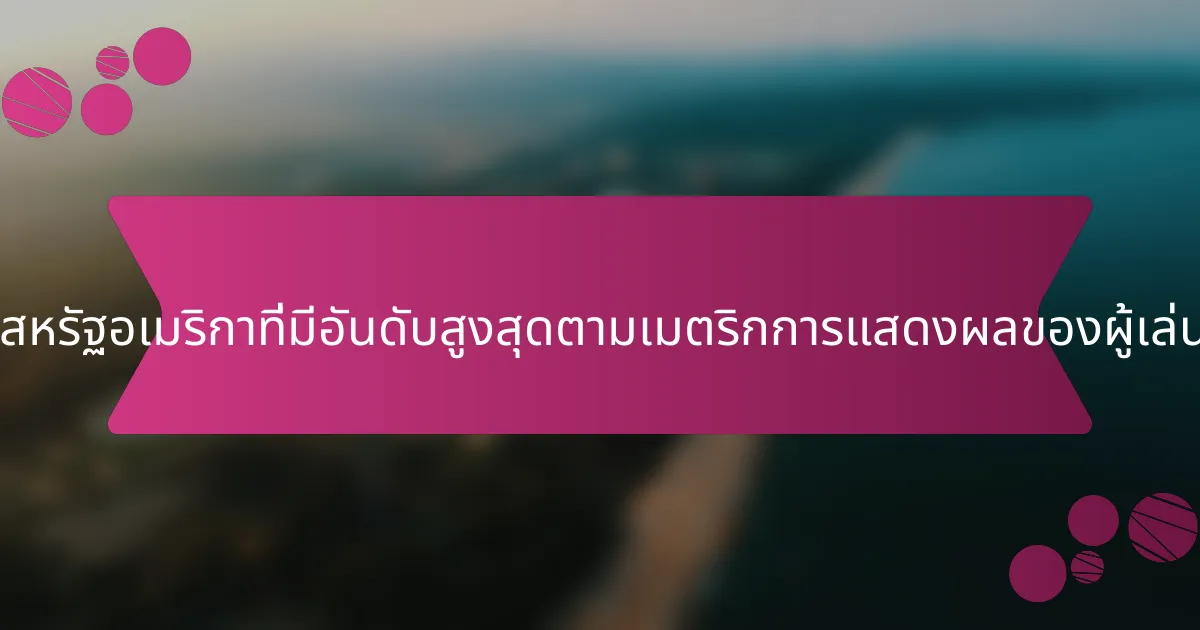 สนามกอล์ฟในสหรัฐอเมริกาที่มีอันดับสูงสุดตามเมตริกการแสดงผลของผู้เล่นคือสนามไหน?